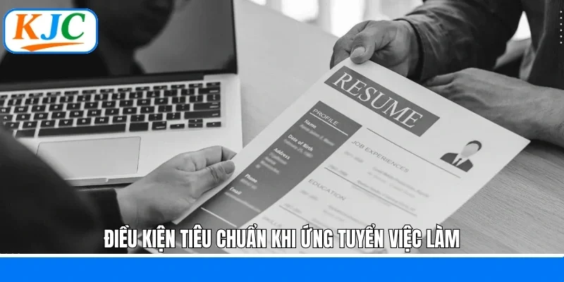 Điều kiện tiêu chuẩn khi ứng tuyển việc làm